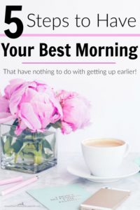 Having your best morning has nothing to do with waking up earlier! These are the 5 best ways to make sure that you have your best morning.