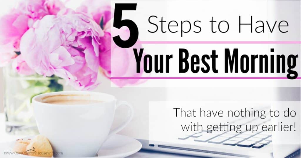 Having your best morning has nothing to do with waking up earlier! These are the 5 best ways to make sure that you have your best morning.