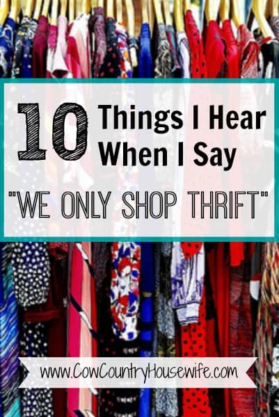 10 Things I Hear When I Say We ONLY Shop Thrift - Cow Country Housewife - "We only shop thrift" has gotten many responses over the years but it won't change my opinion.Why? Because the savings are just THAT good!