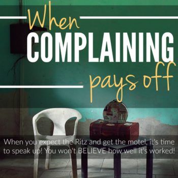 When you expect the Ritz and get the motel, it's time to speak up! You won't BELIEVE how well it's worked! Sometimes complaining pays off!