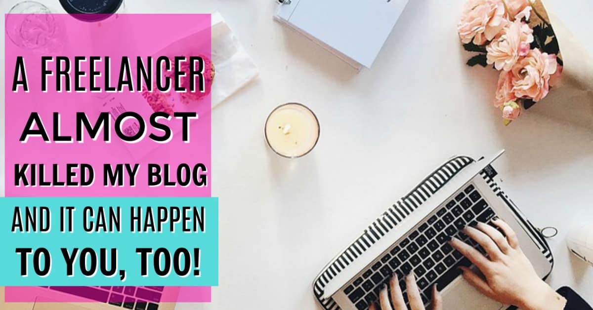 How One Freelancer Almost Killed My Blog - Caroline Vencil - 1200 x 628 jpeg 168kB